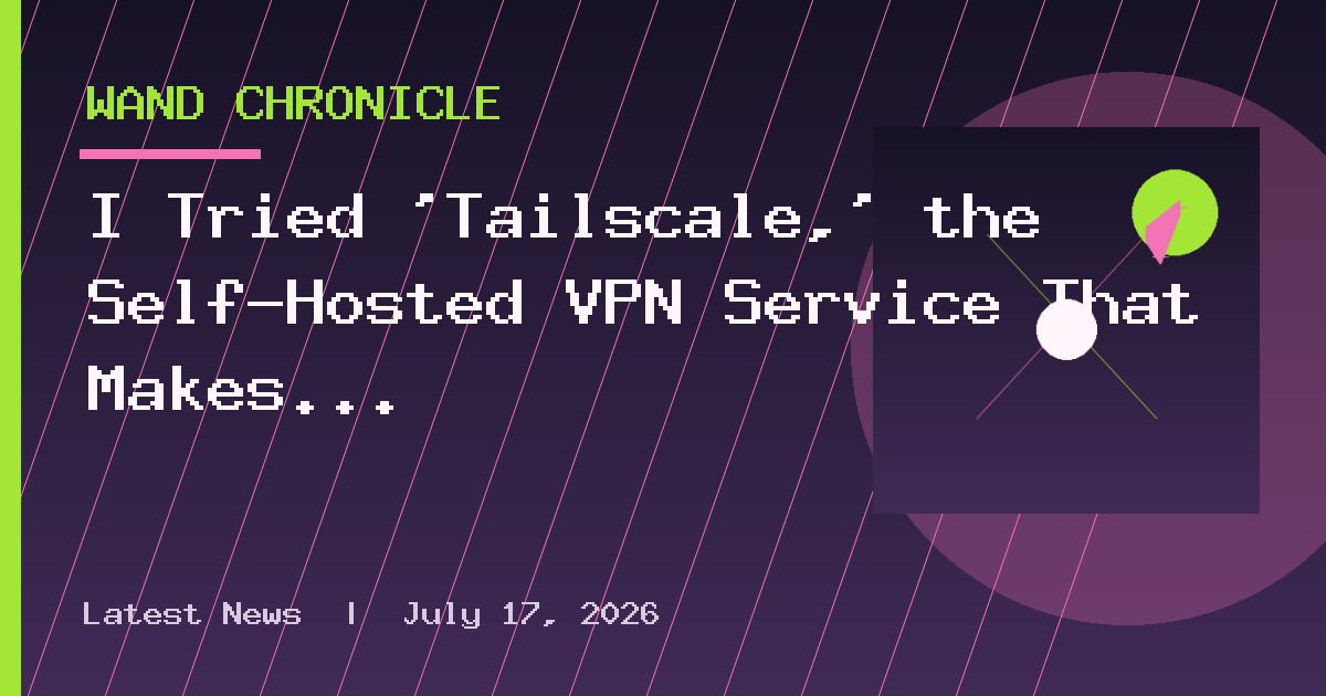 I Tried 'Tailscale,' the Self-Hosted VPN Service That Makes It Look Like You're